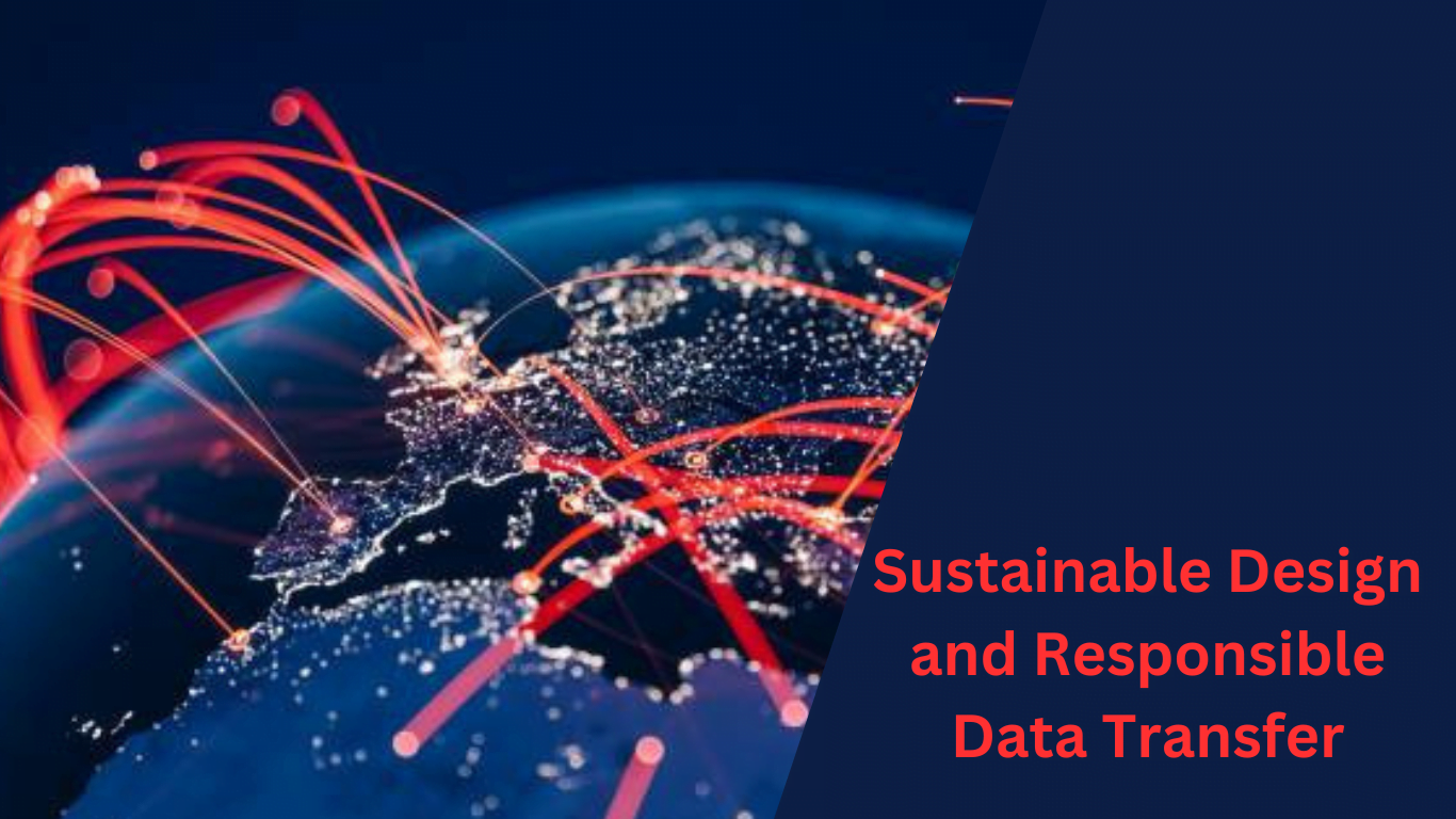 Sustainable Design and Responsible Data Transfer